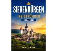 SIEBENBÜRGEN REISEFÜHRER 2026-2027: Wie man Rumäniens mittelalterliche Festungen, UNESCO Dörfer, wilde Berge und die lokale Küche ohne Rätselraten erkunden kann