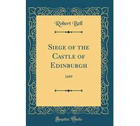 Siege of the Castle of Edinburgh: 1689 (Classic Reprint)