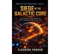 SIEGE OF THE GALACTIC CORE: A Military Space Opera of Fleet Warfare and Total War (Frontier Fleet Commander)
