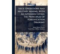 Siege Operations And Military Mining, With An Appendix Giving The Principles Of Fortification Drawing