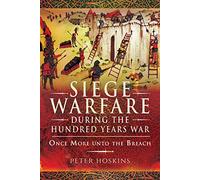 Siege Warfare during the Hundred Years War: Once More unto the Breach