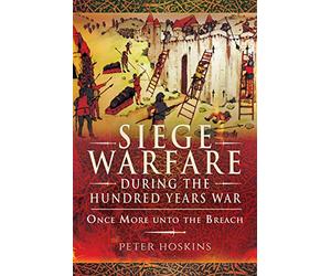 Siege Warfare during the Hundred Years War: Once More unto the Breach