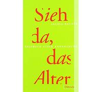 Sieh da, das Alter: Tagebuch einer Annäherung. Mit einem Nachwort der Autorin.