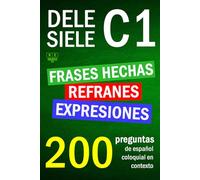 SIELE C1 - DELE C1: refranes, expresiones y frases hechas. 200 preguntas de español coloquial en contexto: nivel avanzado. Soluciones incluidas. (Biblioteca ELE: repaso)
