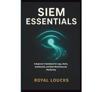 SIEM ESSENTIALS: A Beginner’s Handbook for Logs, Alerts, Dashboards, and Real-World Security Monitoring