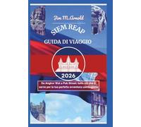 SIEM REAP GUIDA DI VIAGGIO 2026: Da Angkor Wat a Pub Street: tutto ciò che ti serve per la tua perfetta avventura cambogiana