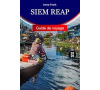 Siem Reap Guide de voyage 2026: Explorez Siem Reap au Cambodge avec ses temples anciens, ses villages flottants, ses marchés locaux et ses aventures culturelles inoubliables