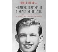 Siempre Demasiado Y Nunca Suficiente: Cómo mi familia creó al hombre más peligroso del mundo/ How My Family Created the World’s Most Dangerous Man