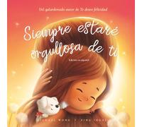 Siempre estaré orgullosa de ti: Edición en español (I Will Always Be Proud of You: Spanish edition) (Serie sobre el amor incondicional (español))