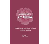 Siempre Seré Tu Mamá: Diario de 90 Días para Madres de Hijos Adultos