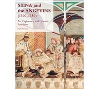 Siena and the Angevins, 1300-1350: Art, Diplomacy, and Dynastic Ambition (Studies in the Visual Cultures of the Middle Ages)