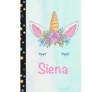 Siena: Personalized Unicorn Notebook For Girls With Pink Name Flower, Unicorn Journal for Princesses, Perfect Magical Unicorn Gifts for Her as ... 110 pages 6x9 Inches