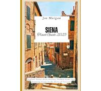 Siena Travel Guide 2025: Explore Siena ’ s Rich History, Hidden Gems, and Stunning Views in the Heart of Tuscany