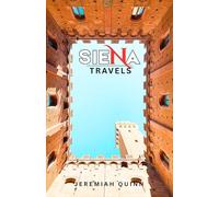 SIENA TRAVELS 2026: Explore Tuscany’s Medieval Jewel in Central Italy with Local Tips, Hidden Gems, Cultural Highlights, Food and Wine Experiences, Day Trips, and Practical Travel Advice and Itinerary