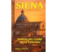SIENA: VIAGGIO NEL CUORE DELLA TOSCANA