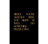 SIENCE YOU’RE ALREADY HERE, YOU MIGHT AS WELL DO SOMETHING PRODUCTIVE: Inspirational Positive Journal for Women Men, Lined Pages