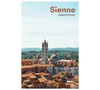 Sienne Guide de Voyage: Attractions médiévales, traditions des contrade, gastronomie toscane, excursions et itinéraires