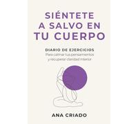 SIÉNTETE A SALVO EN TU CUERPO: Diario de ejercicios para regular tu sistema nervioso y recuperar bienestar