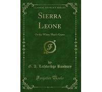 Sierra Leone (Classic Reprint): Or the White Man's Grave: Or the White Man's Grave (Classic Reprint)