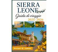 SIERRA LEONE Guida di viaggio 2025-2026: Esplorando il segreto meglio custodito dell'Africa occidentale: consigli da insider, gemme nascoste e connessioni reali