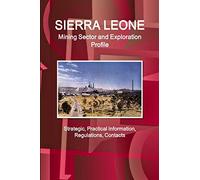 Sierra Leone Mining Sector and Exploration Profile - Strategic, Practical Information, Regulations, Contacts