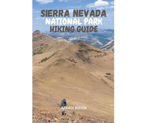 SIERRA NEVADA NATIONAL PARK HIKING GUIDE: Discover Trails, Peaks, Wildlife, and Authentic Alpujarras Villages in Southern Spain - Updated Edition ... Ultimate Hiking Adventures Series)