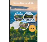Siete días en el Rin 2026: La guía de viaje definitiva para descubrir castillos de cuento de hadas, pueblos vinícolas, cruceros panorámicos, ciudades ... y aventuras inolvidables en el valle del Rin.