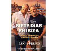 SIETE DIAS EN IBIZA: Donde el amor cambia el rumbo de una vida (Los Hombres de Ibiza)
