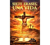 Siete Frases, Una Vida: El Mensaje Que Cambió La Historia