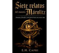 Siete relatos del maestro Márolitz: Fantasía, filosofía, y una nueva forma de ver la vida.