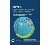 SIFT-MS: From Method Concept to Routine Analysis: Volume 2 (Practical and Technical Guides for Laboratory-based Chemists)