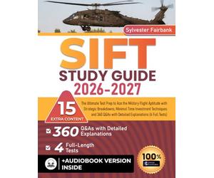 SIFT Study Guide: The Ultimate Test Prep to Ace the Military Flight Aptitude with Strategic Breakdowns, Minimal Time Investment Techniques and 360 Q&As with Detailed Explanations (4 Full Tests)