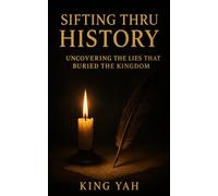 Sifting Thru History: Uncovering the Lies That Buried the Kingdom: 1 (Path To Paradise)