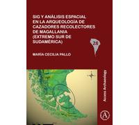 Sig y analisis espacial en la arqueologia de cazadores recolectores de Magallania (extremo sur de Sudamerica)