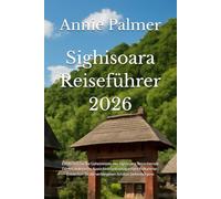 Sighisoara Reiseführer 2026: Entdecken Sie die Geheimnisse von Sighișoara: Bezaubernde Dörfer, malerische Aussichten und einzigartiges Kulturerbe | Entdecken Sie die verborgenen Schätze Siebenbürgens