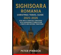Sighisoara Romania Christmas Travel Guide 2025-2026: Step into a Fairytale Christmas with Sighișoara’s Cobblestone Streets and Historic Traditions (Christmas and Winter Travel Guide 2025 - 2026)