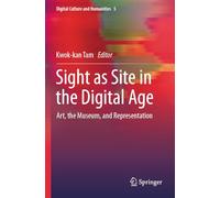 Sight as Site in the Digital Age: Art, the Museum, and Representation: 5 (Digital Culture and Humanities, 5)