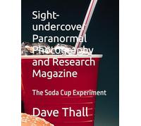 Sight-undercover Paranormal Photography and Research Magazine: The Soda Cup Experiment (Vol 1, No 1, The Soda Cup Experiment)