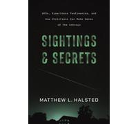 Sightings and Secrets : UFOs, Eyewitness Testimonies, and How Christians Can Make Sense of the Unknown