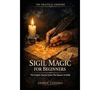 Sigil Magic for Beginners: The Complete Practical System That Requires No Belief and No Prior Study (THE PRACTICAL GRIMOIRE)