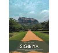Sigiriya: A Captivating Visual Journey Through Timeless Wonders, Majestic Lion Rock, Vibrant Frescoes,and Architectural Marvels - Coffee Table Picture ... & travel lovers.....Relaxing & Meditation.