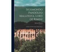 Sigismondo Pandolfo Malatesta, Lord of Rimini: A Study of A XV Century Italian Despot
