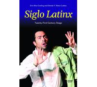 Siglo Latinx : Rewriting Early Modern Hispanic Texts for the Twenty-First-Century Stage
