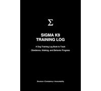 SIGMA K9 TRAINING LOG: A Dog Training Log Book to Track Obedience, Walking, and Behavior Progress
