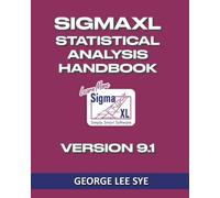 SigmaXL Statistical Analysis Handbook: A Guide to the Use of SigmaXL for Lean Six Sigma Professionals