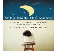 Sigmund Brouwer The Who Made the Moon?: A Father Explores How Faith & Science Sigmund Brouwer Multicolor