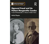 Sigmund Freud and his Patient Margarethe Csonka: A Case of Homosexuality in a Woman in Modern Vienna (The History of Psychoanalysis Series)