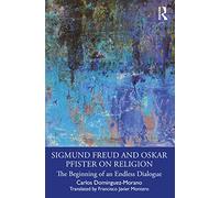Sigmund Freud and Oskar Pfister on Religion: The Beginning of an Endless Dialogue