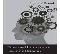 Sigmund Freud From the History of an Infantile Neurosis - A Classic Article on Sigmund Freud Multicolor