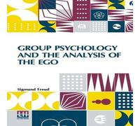 Sigmund Freud Group Psychology & The Analysis Of The Ego: Authorized Sigmund Freud Multicolor